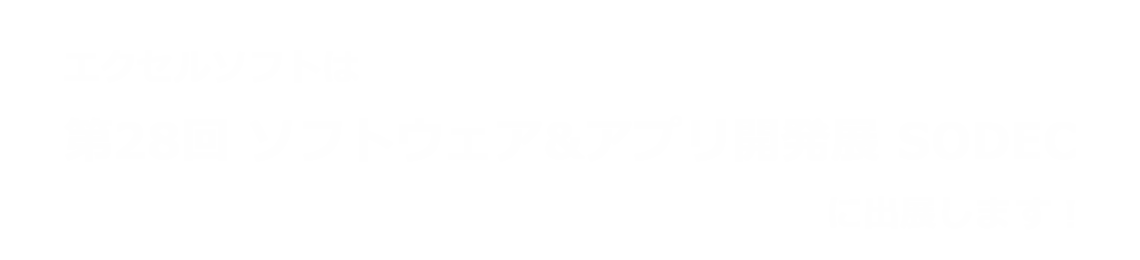 エクセルソフトは 第28回 ソフトウェア&アプリ開発展 <br>SODEC に出展します！